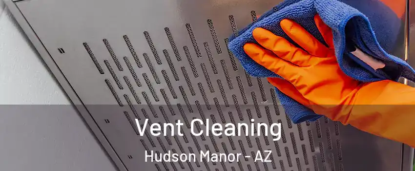 Vent Cleaning Hudson Manor - AZ