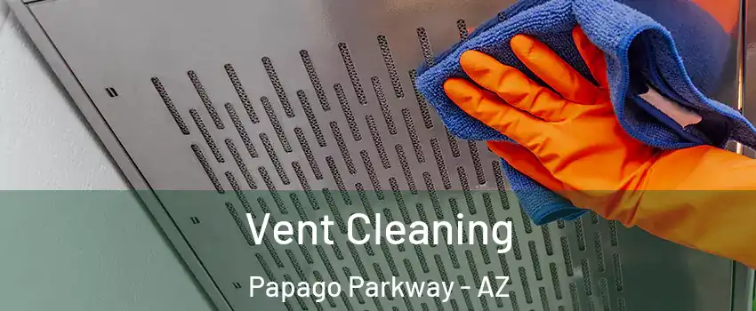 Vent Cleaning Papago Parkway - AZ