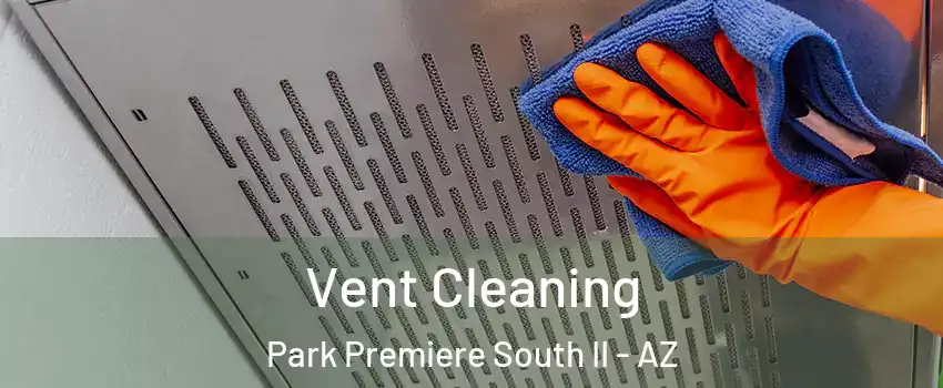 Vent Cleaning Park Premiere South II - AZ