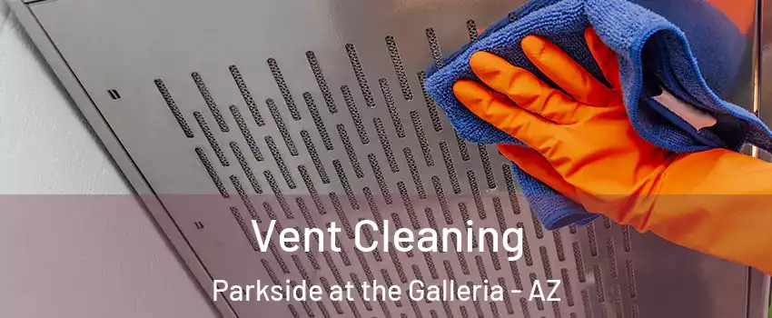 Vent Cleaning Parkside at the Galleria - AZ