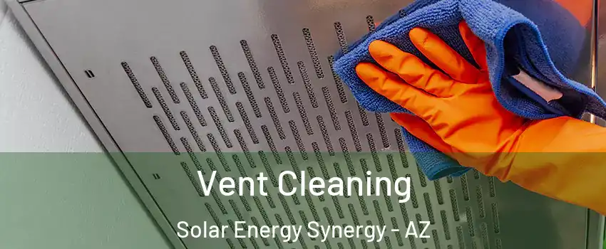 Vent Cleaning Solar Energy Synergy - AZ