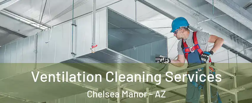 Ventilation Cleaning Services Chelsea Manor - AZ