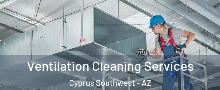 Ventilation Cleaning Services Cyprus Southwest - AZ