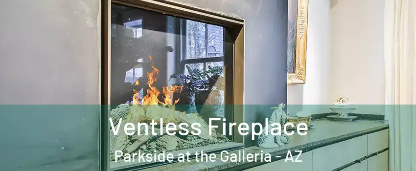 Ventless Fireplace Parkside at the Galleria - AZ