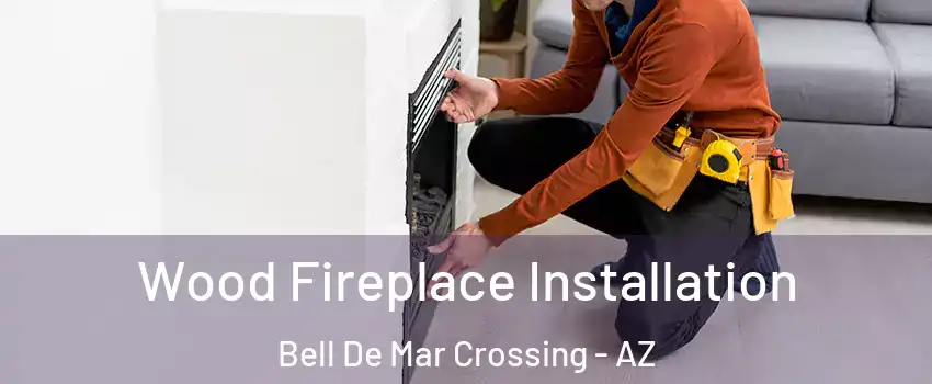 Wood Fireplace Installation Bell De Mar Crossing - AZ