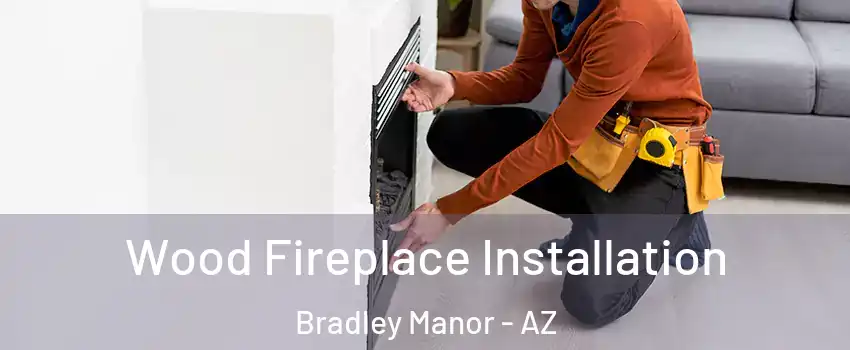 Wood Fireplace Installation Bradley Manor - AZ