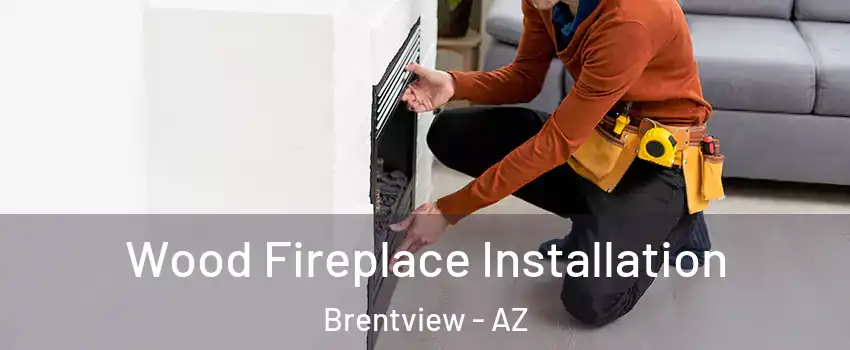 Wood Fireplace Installation Brentview - AZ