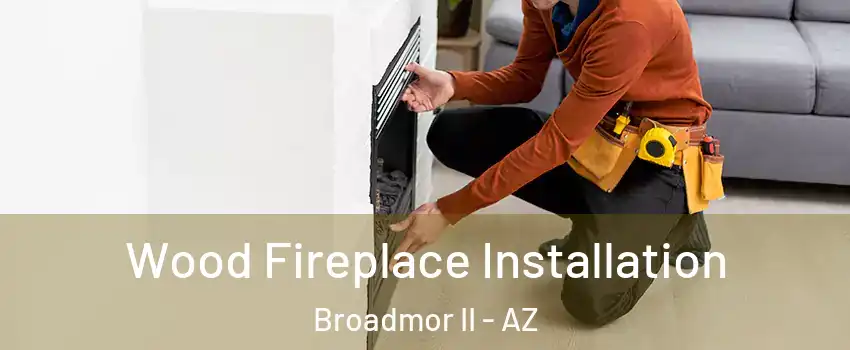 Wood Fireplace Installation Broadmor II - AZ