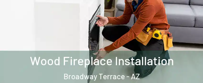 Wood Fireplace Installation Broadway Terrace - AZ