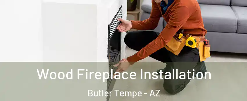 Wood Fireplace Installation Butler Tempe - AZ