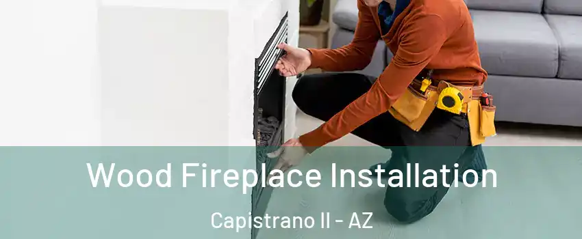 Wood Fireplace Installation Capistrano II - AZ