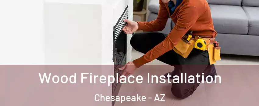 Wood Fireplace Installation Chesapeake - AZ