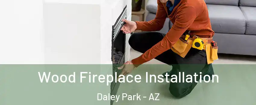 Wood Fireplace Installation Daley Park - AZ