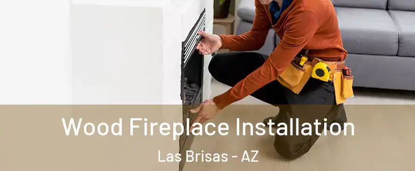 Wood Fireplace Installation Las Brisas - AZ