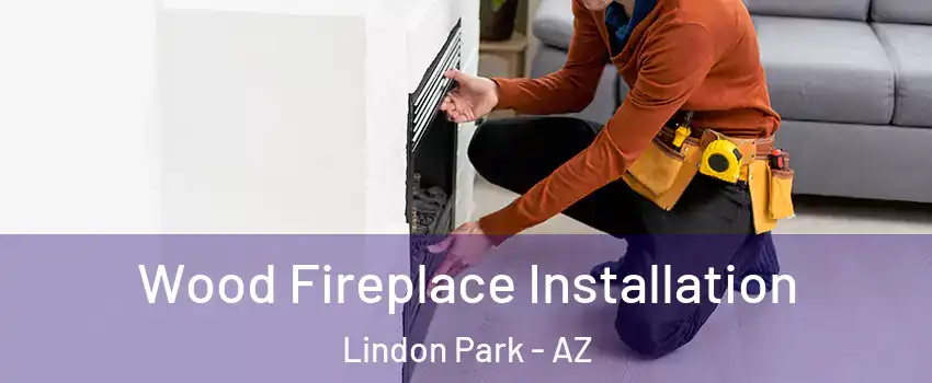 Wood Fireplace Installation Lindon Park - AZ