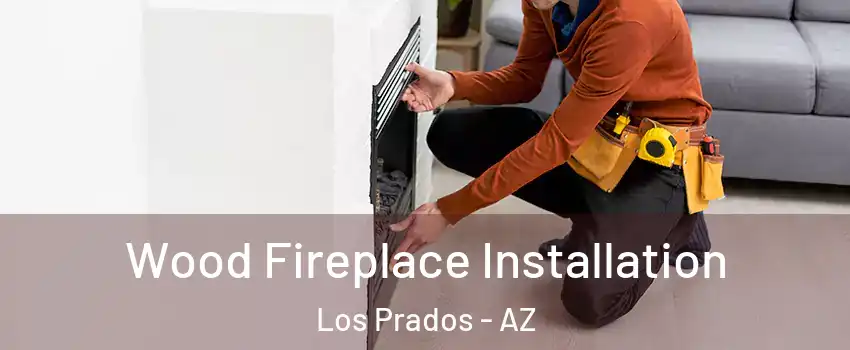 Wood Fireplace Installation Los Prados - AZ