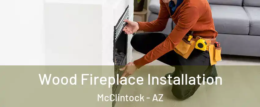 Wood Fireplace Installation McClintock - AZ