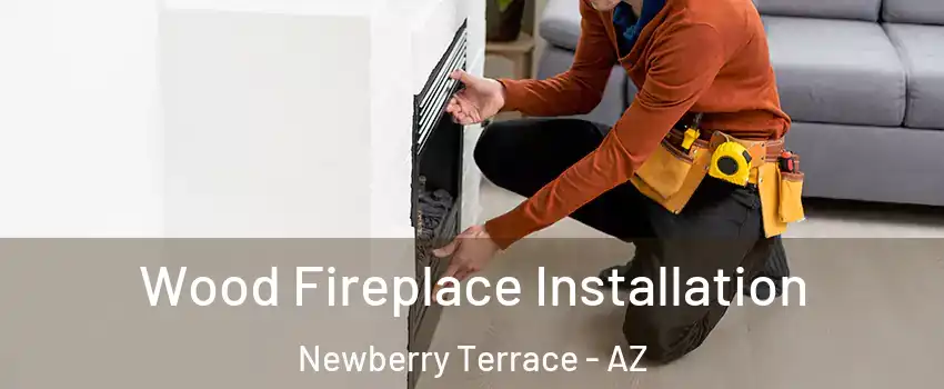 Wood Fireplace Installation Newberry Terrace - AZ