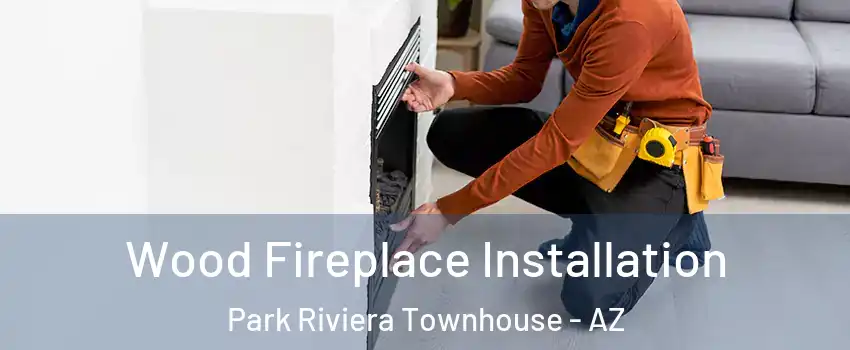 Wood Fireplace Installation Park Riviera Townhouse - AZ