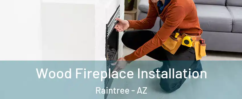 Wood Fireplace Installation Raintree - AZ