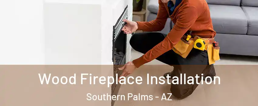 Wood Fireplace Installation Southern Palms - AZ