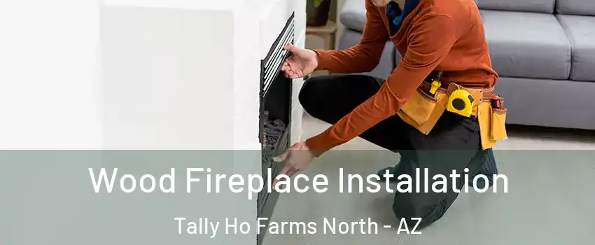 Wood Fireplace Installation Tally Ho Farms North - AZ