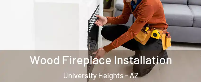 Wood Fireplace Installation University Heights - AZ