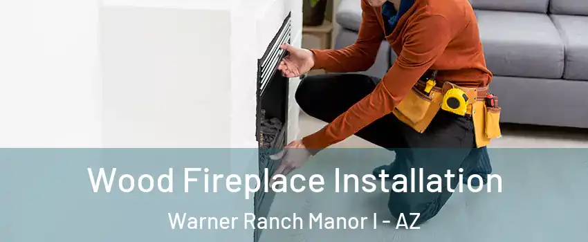 Wood Fireplace Installation Warner Ranch Manor I - AZ