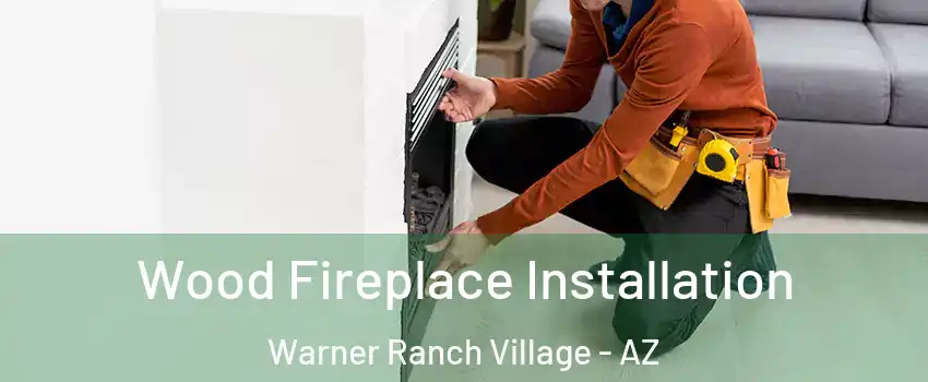 Wood Fireplace Installation Warner Ranch Village - AZ