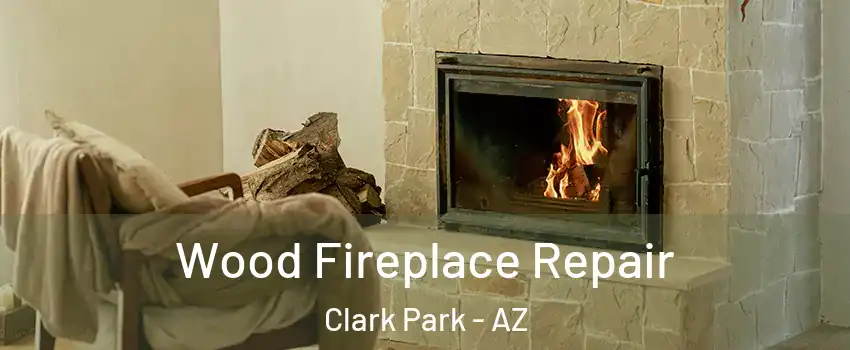 Wood Fireplace Repair Clark Park - AZ