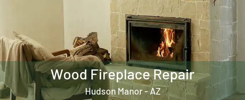 Wood Fireplace Repair Hudson Manor - AZ