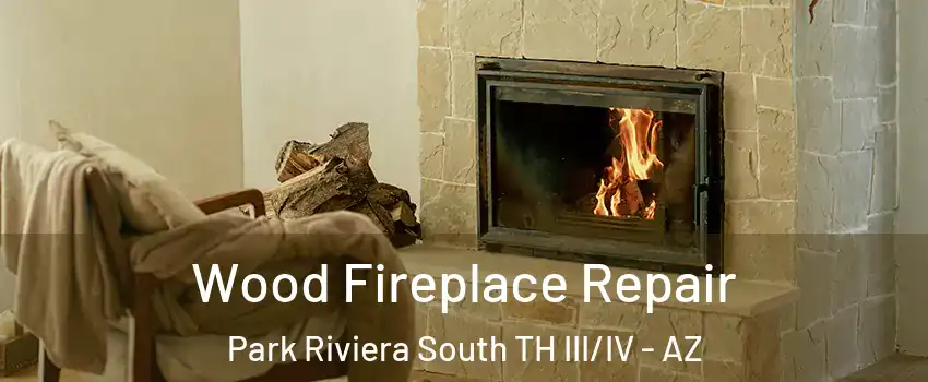 Wood Fireplace Repair Park Riviera South TH III/IV - AZ