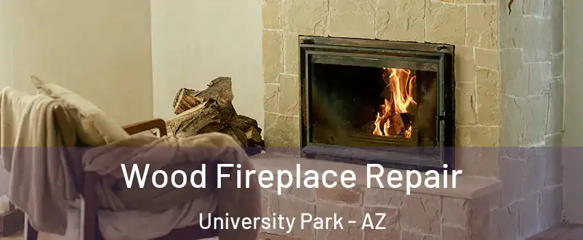 Wood Fireplace Repair University Park - AZ