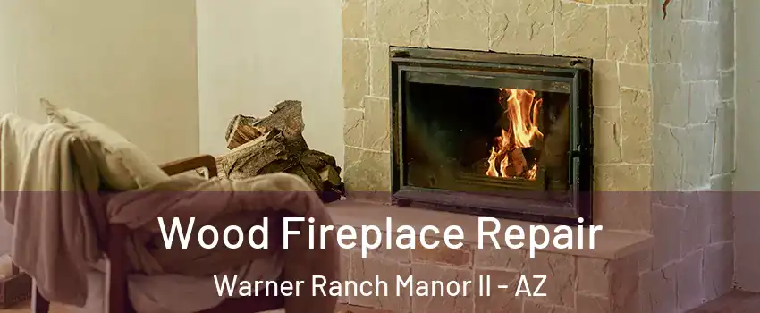 Wood Fireplace Repair Warner Ranch Manor II - AZ