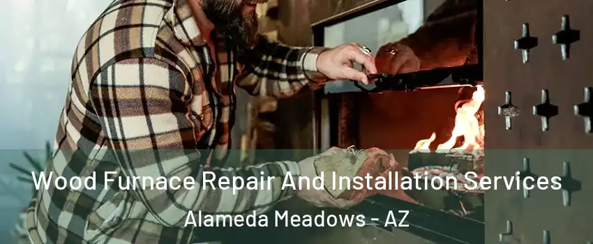 Wood Furnace Repair And Installation Services Alameda Meadows - AZ