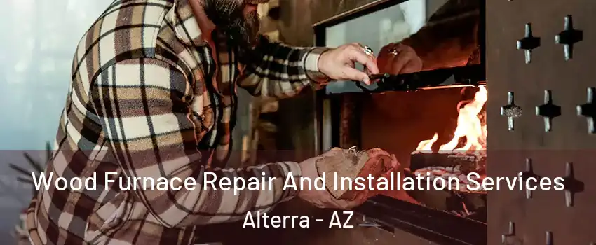 Wood Furnace Repair And Installation Services Alterra - AZ