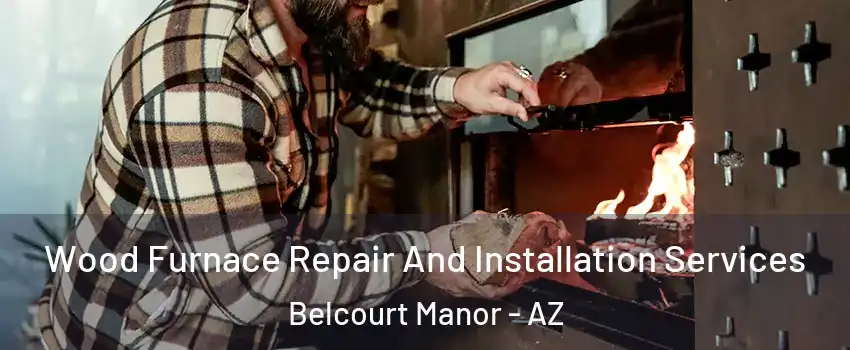 Wood Furnace Repair And Installation Services Belcourt Manor - AZ