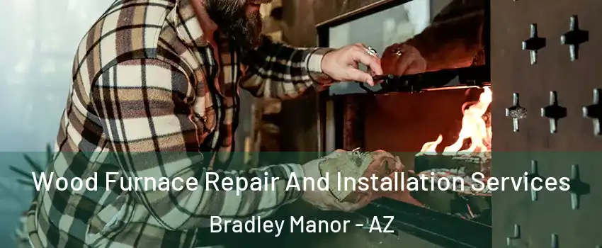 Wood Furnace Repair And Installation Services Bradley Manor - AZ