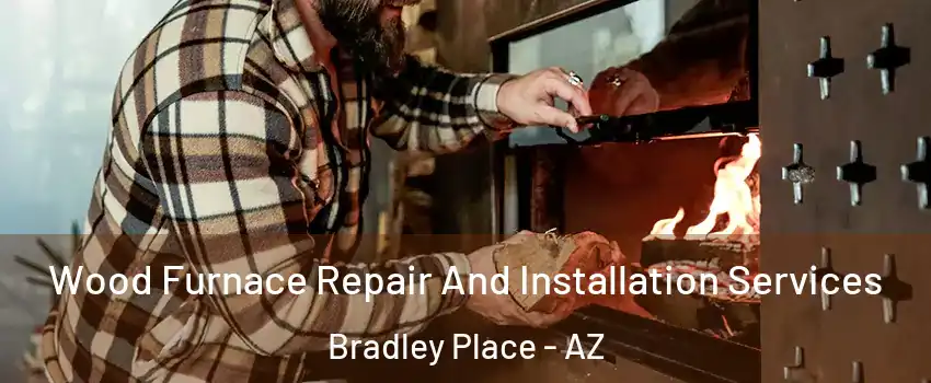 Wood Furnace Repair And Installation Services Bradley Place - AZ