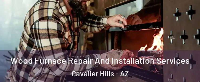 Wood Furnace Repair And Installation Services Cavalier Hills - AZ