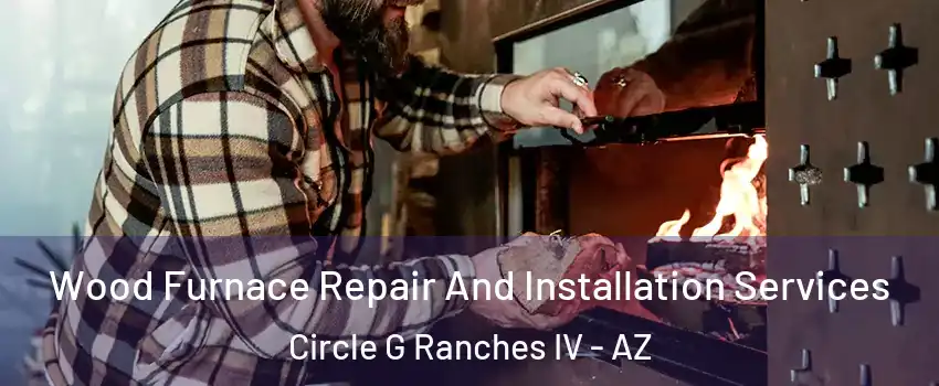 Wood Furnace Repair And Installation Services Circle G Ranches IV - AZ