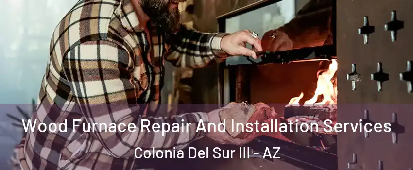 Wood Furnace Repair And Installation Services Colonia Del Sur III - AZ