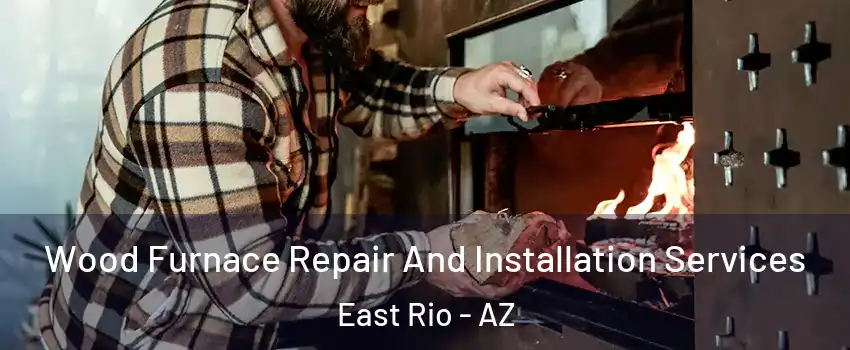 Wood Furnace Repair And Installation Services East Rio - AZ