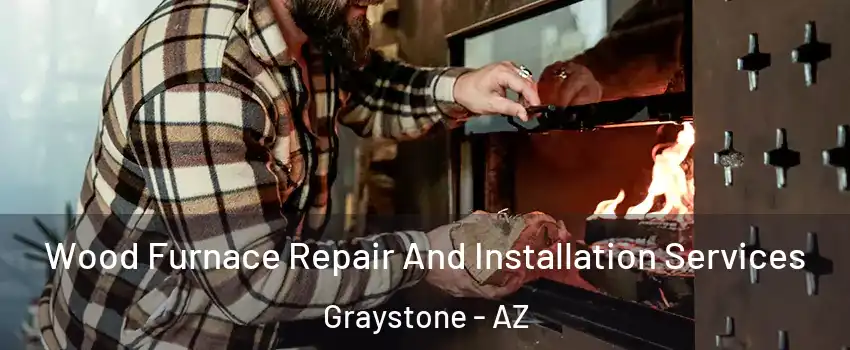 Wood Furnace Repair And Installation Services Graystone - AZ