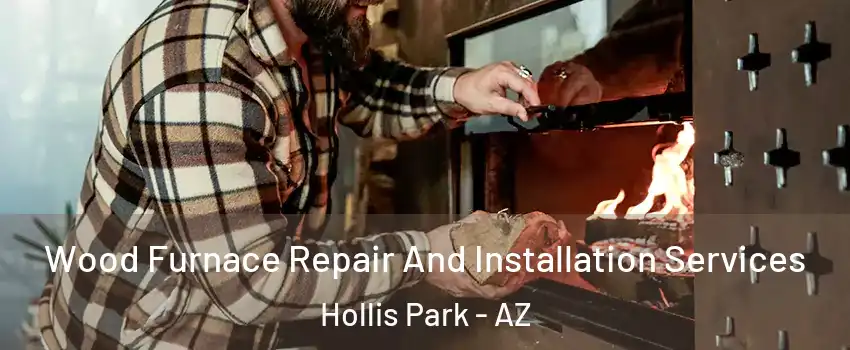 Wood Furnace Repair And Installation Services Hollis Park - AZ