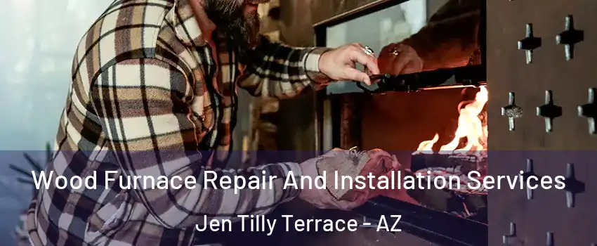 Wood Furnace Repair And Installation Services Jen Tilly Terrace - AZ