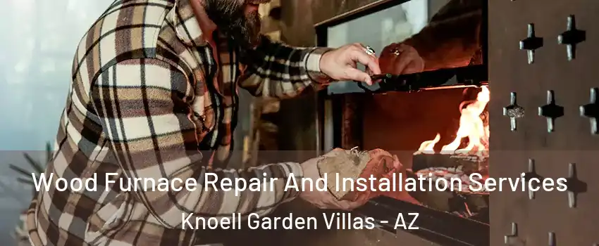 Wood Furnace Repair And Installation Services Knoell Garden Villas - AZ