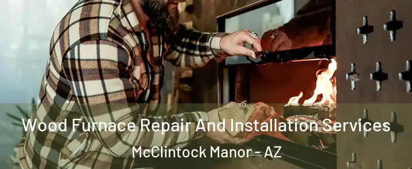 Wood Furnace Repair And Installation Services McClintock Manor - AZ