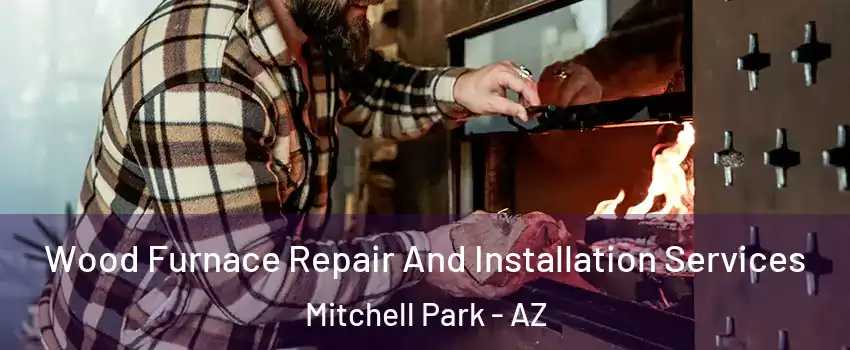 Wood Furnace Repair And Installation Services Mitchell Park - AZ