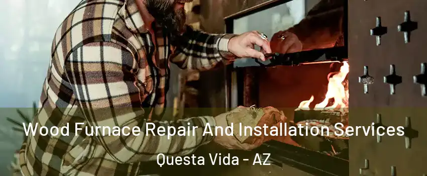 Wood Furnace Repair And Installation Services Questa Vida - AZ